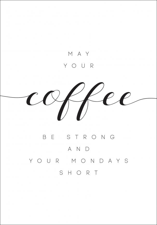 Bildverkstad May your coffee be strong and your mondays short Poster