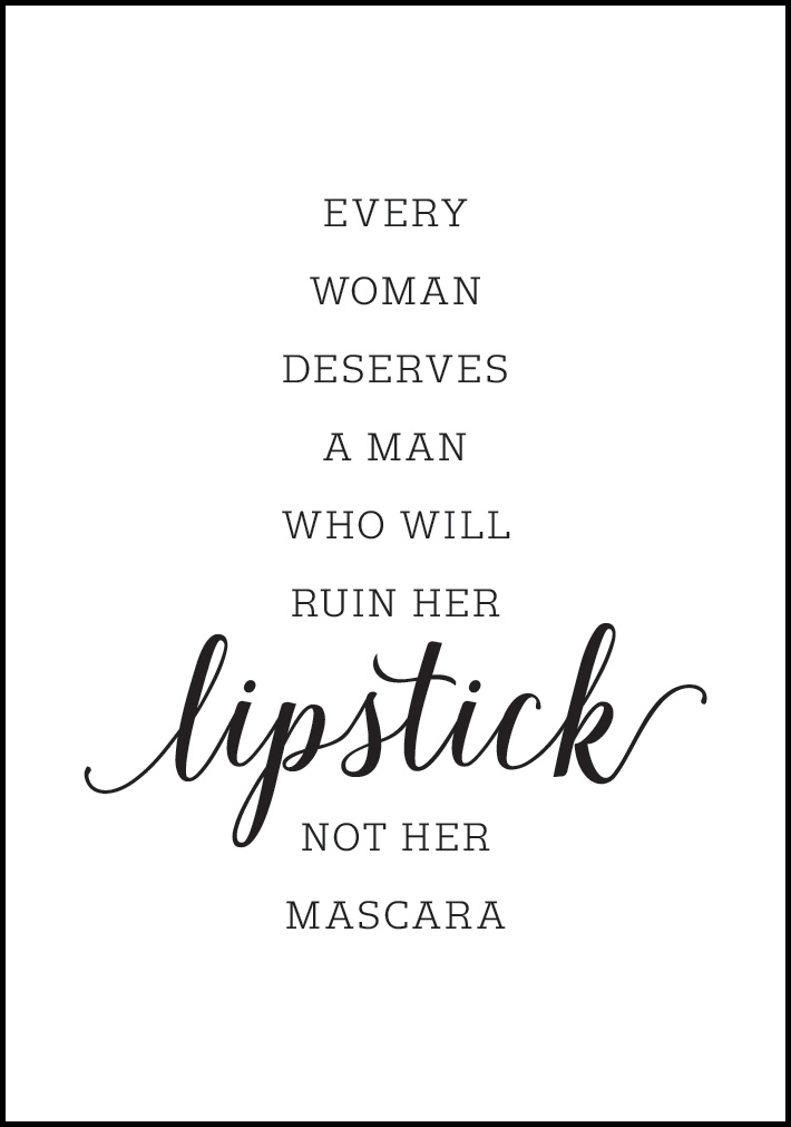 Bildverkstad Every woman deserves a man who will ruin her lipstick not her mascara Poster